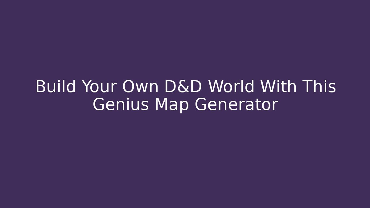 Build Your Own D&D World With This Genius Map Generator - Smart Esu