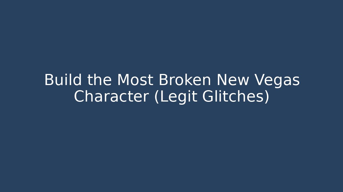 Build the Most Broken New Vegas Character (Legit Glitches)