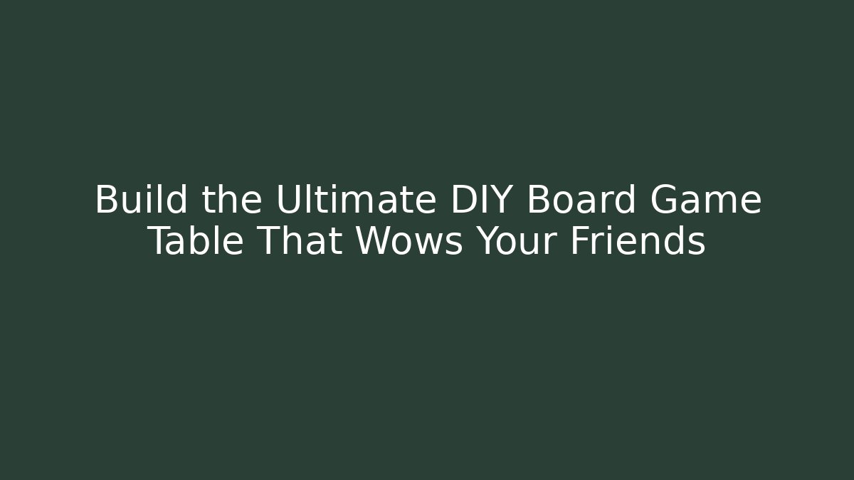 Build the Ultimate DIY Board Game Table That Wows Your Friends