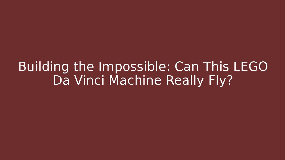 Building the Impossible: Can This LEGO Da Vinci Machine Really Fly?