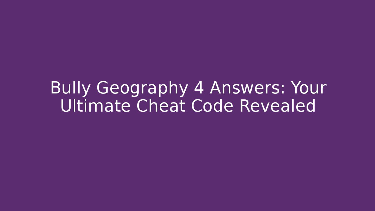 Bully Geography 4 Answers: Your Ultimate Cheat Code Revealed - Smart Esu
