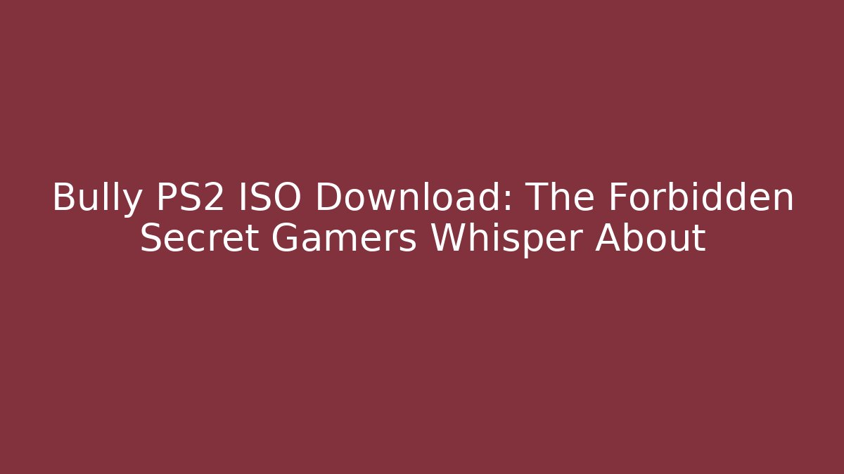 Bully PS2 ISO Download: The Forbidden Secret Gamers Whisper About