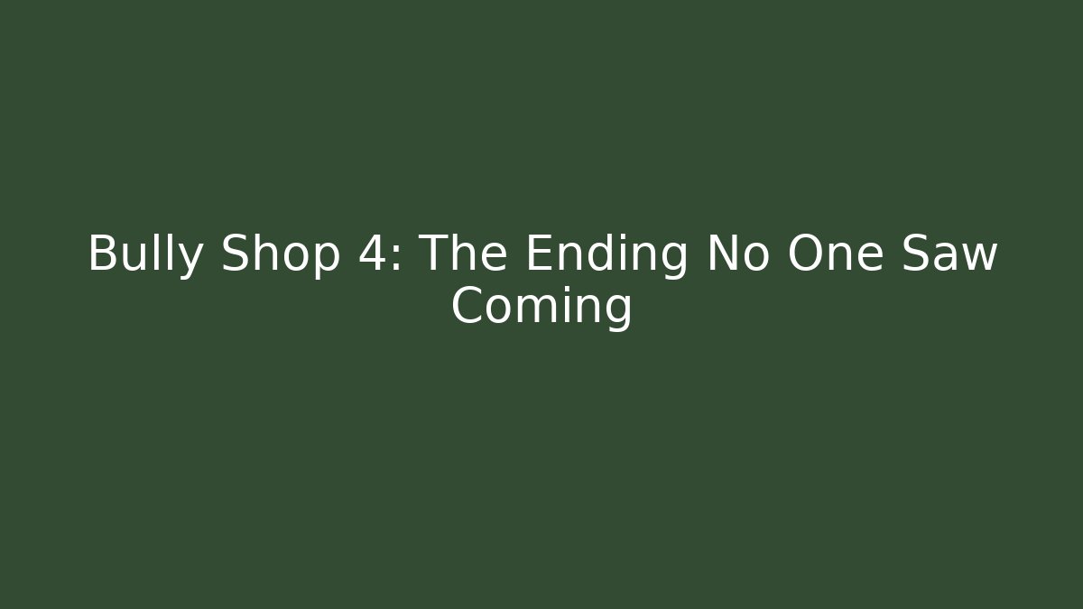 Bully Shop 4: The Ending No One Saw Coming