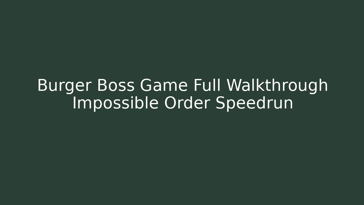Burger Boss Game Full Walkthrough Impossible Order Speedrun - Smart Esu