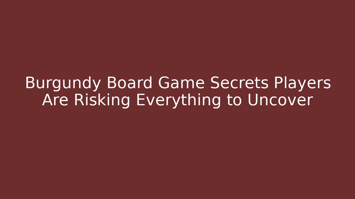 Burgundy Board Game Secrets Players Are Risking Everything to Uncover