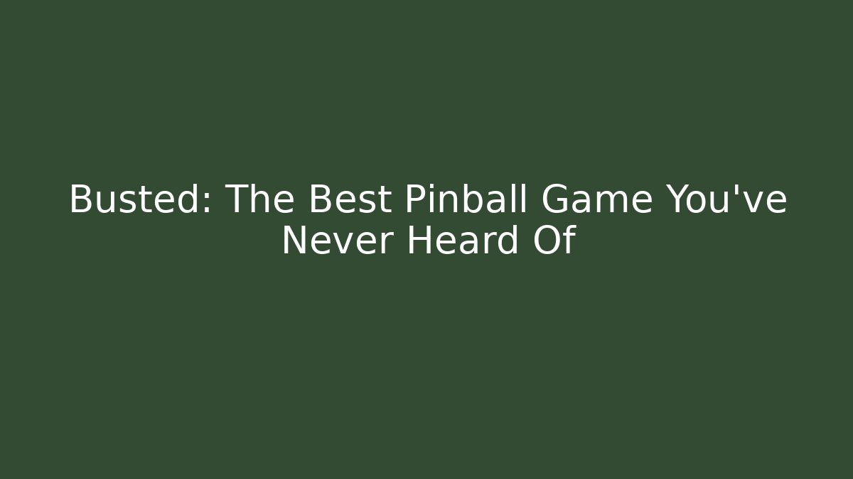 Busted: The Best Pinball Game You’ve Never Heard Of