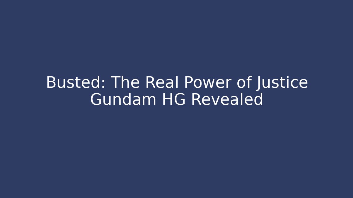 Busted: The Real Power of Justice Gundam HG Revealed