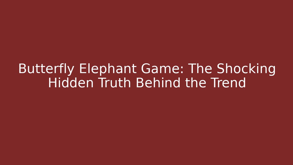 Butterfly Elephant Game: The Shocking Hidden Truth Behind the Trend