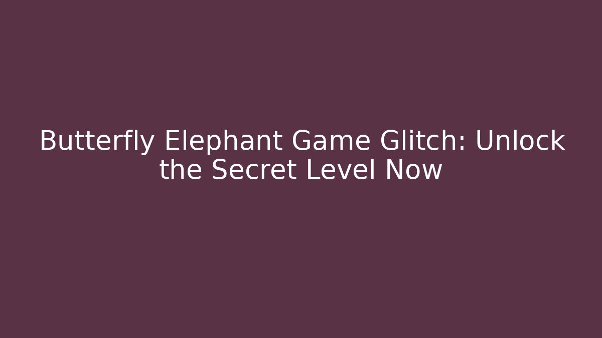 Butterfly Elephant Game Glitch: Unlock the Secret Level Now