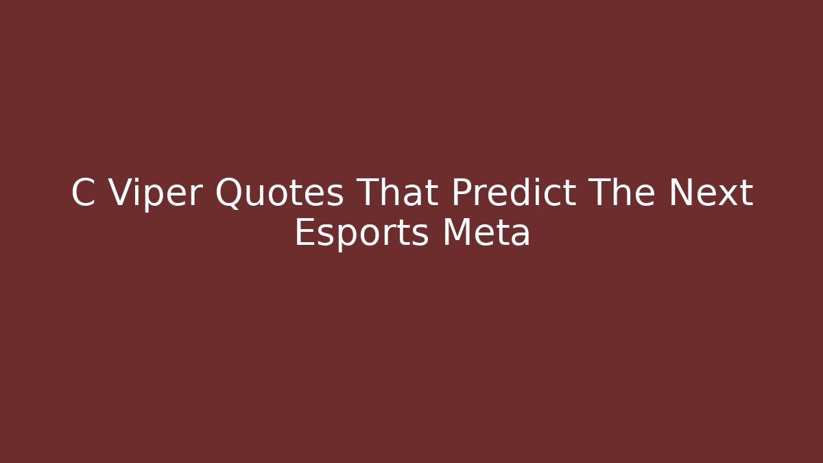 C Viper Quotes That Predict The Next Esports Meta