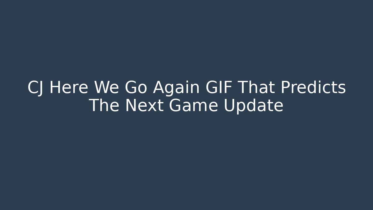 CJ Here We Go Again GIF That Predicts The Next Game Update