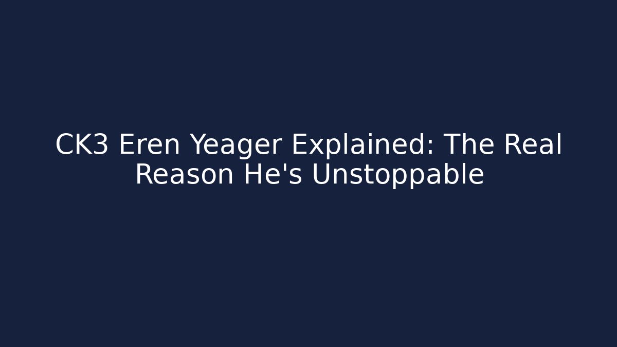 CK3 Eren Yeager Explained: The Real Reason He's Unstoppable - Smart Esu