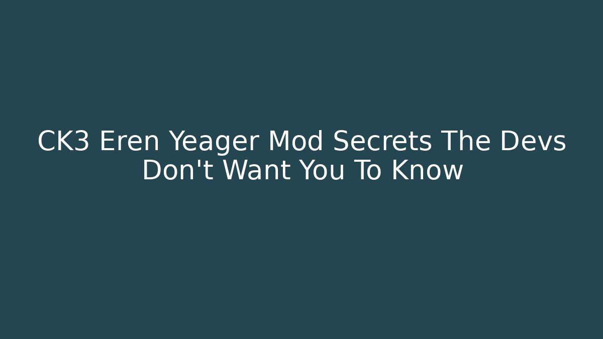 CK3 Eren Yeager Mod Secrets The Devs Don't Want You To Know