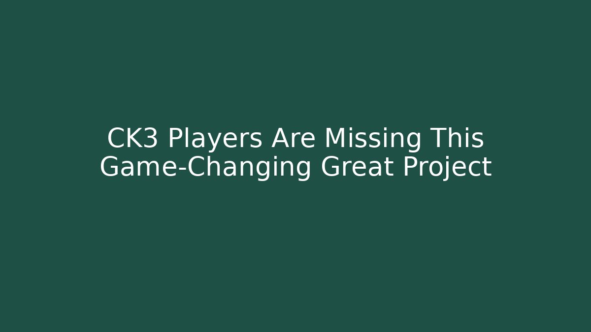 CK3 Players Are Missing This Game-Changing Great Project - Smart Esu
