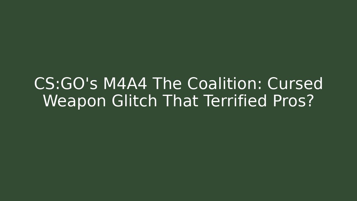 CS:GO's M4A4 The Coalition: Cursed Weapon Glitch That Terrified Pros?