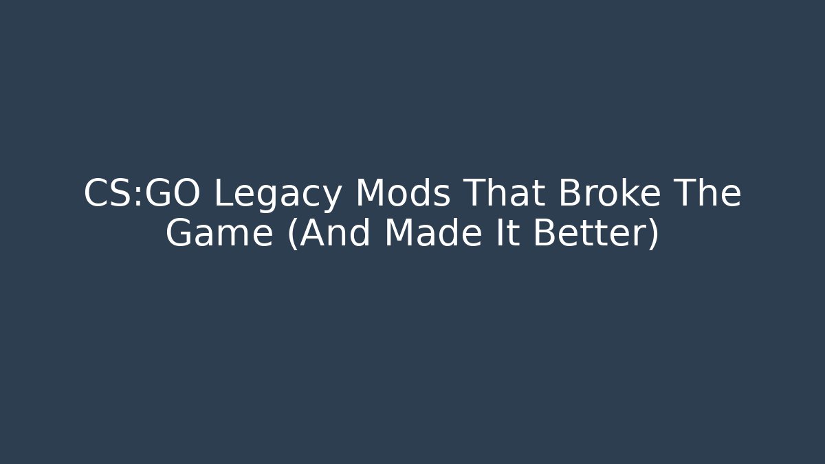 CS:GO Legacy Mods That Broke The Game (And Made It Better)