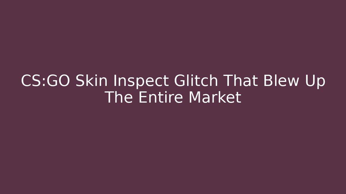 CS:GO Skin Inspect Glitch That Blew Up The Entire Market