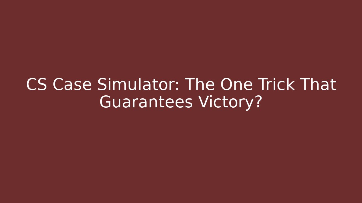 CS Case Simulator: The One Trick That Guarantees Victory? - Smart Esu