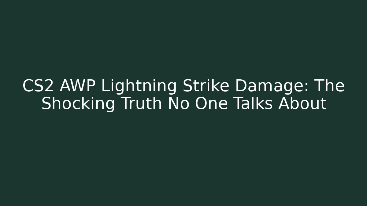 CS2 AWP Lightning Strike Damage: The Shocking Truth No One Talks About
