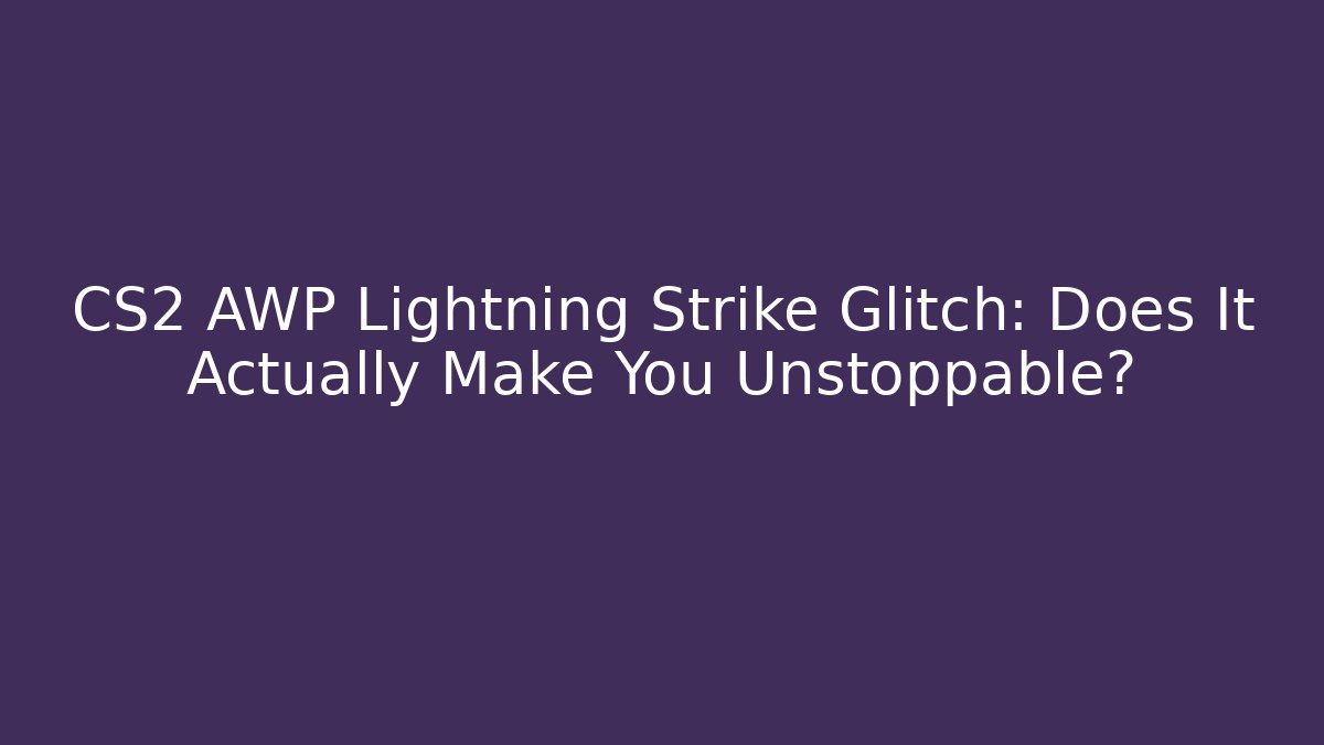 CS2 AWP Lightning Strike Glitch: Does It Actually Make You Unstoppable?
