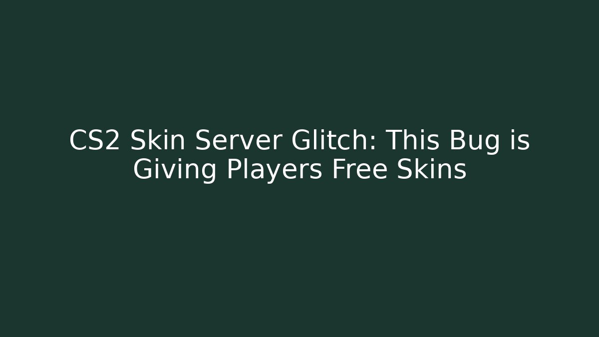 CS2 Skin Server Glitch: This Bug is Giving Players Free Skins