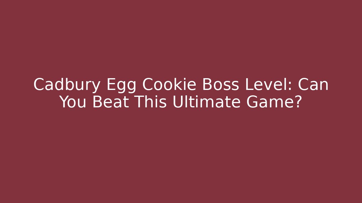 Cadbury Egg Cookie Boss Level: Can You Beat This Ultimate Game?