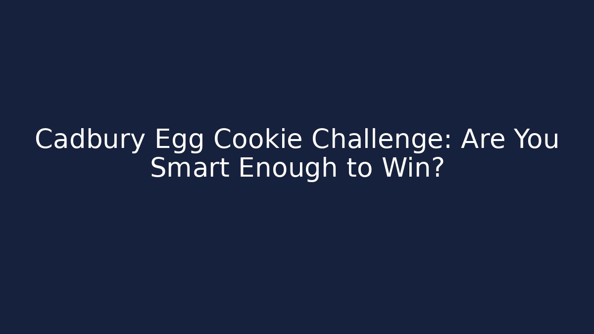 Cadbury Egg Cookie Challenge: Are You Smart Enough to Win?