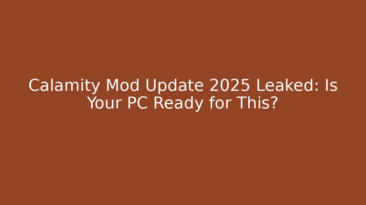 Calamity Mod Update 2025 Leaked: Is Your PC Ready for This?