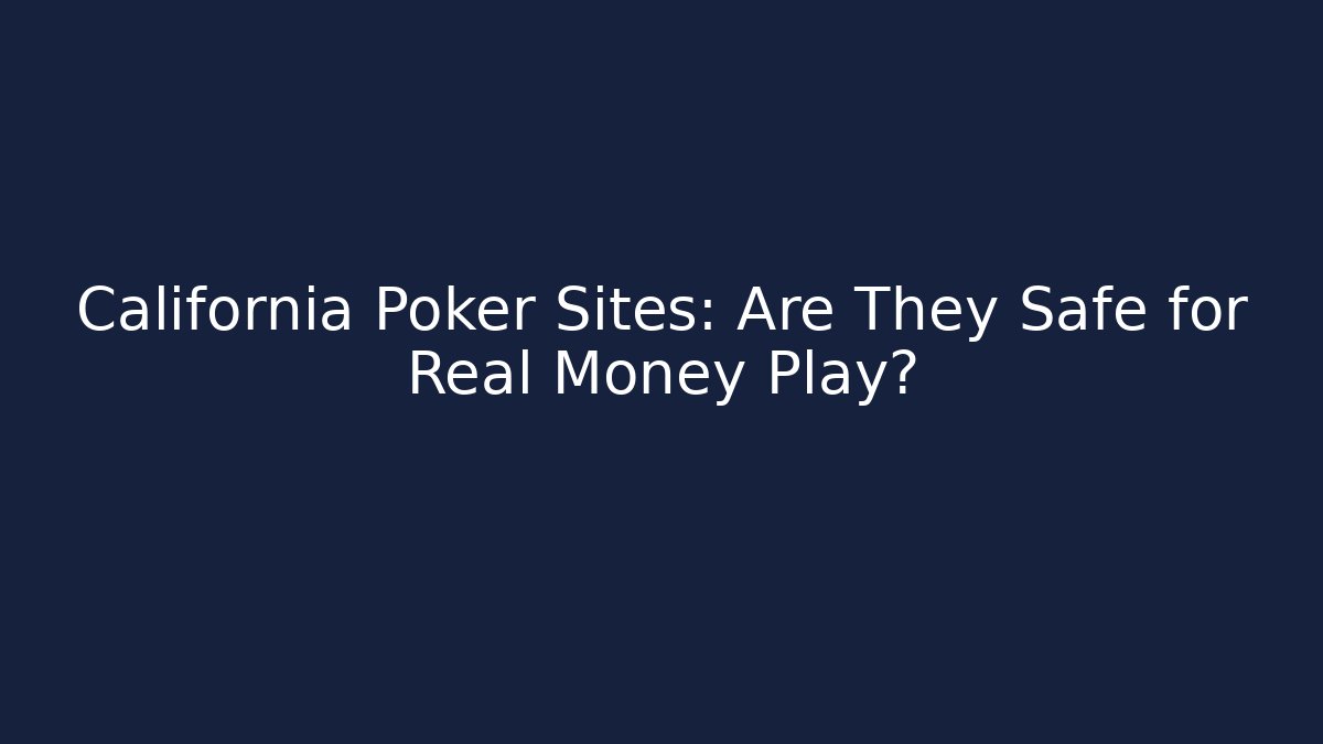 California Poker Sites: Are They Safe for Real Money Play?