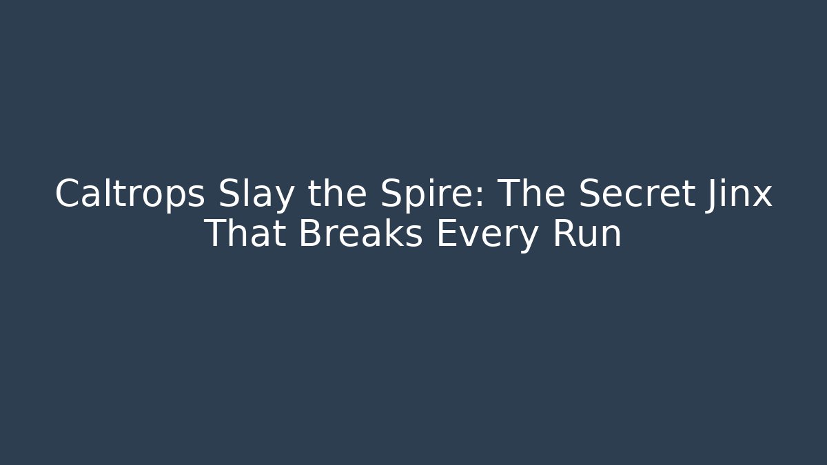 Caltrops Slay the Spire: The Secret Jinx That Breaks Every Run
