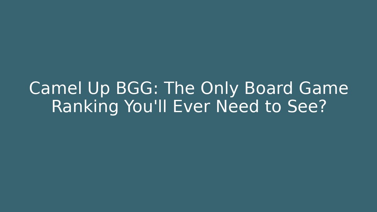 Camel Up BGG: The Only Board Game Ranking You'll Ever Need to See?