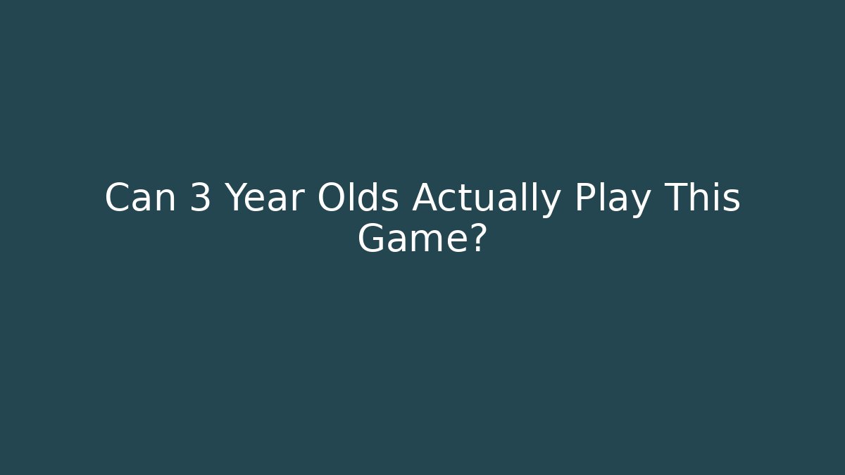 Can 3 Year Olds Actually Play This Game?