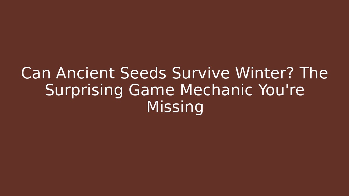 Can Ancient Seeds Survive Winter? The Surprising Game Mechanic You’re Missing