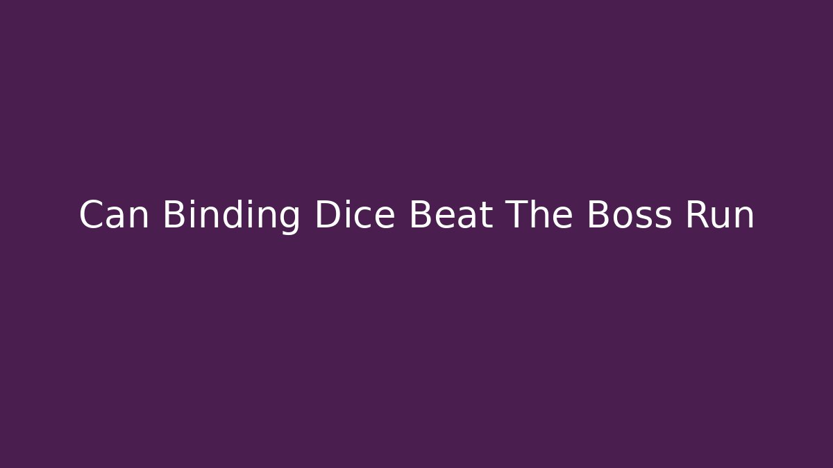 Can Binding Dice Beat The Boss Run - Smart Esu
