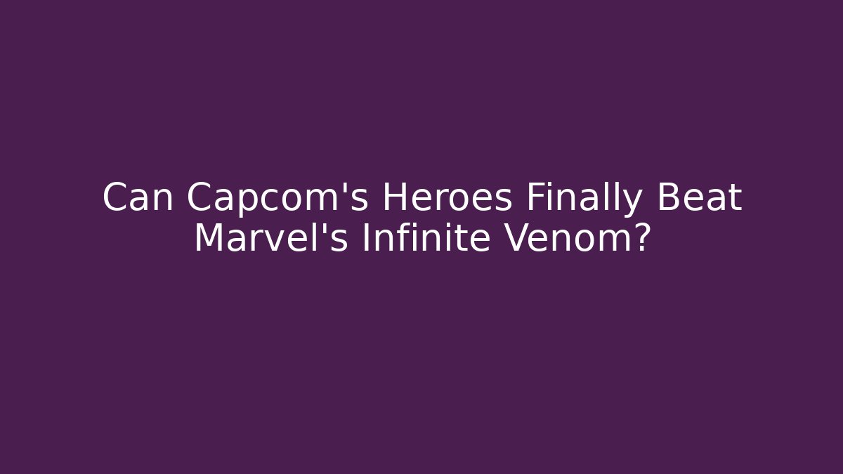 Can Capcom's Heroes Finally Beat Marvel's Infinite Venom?