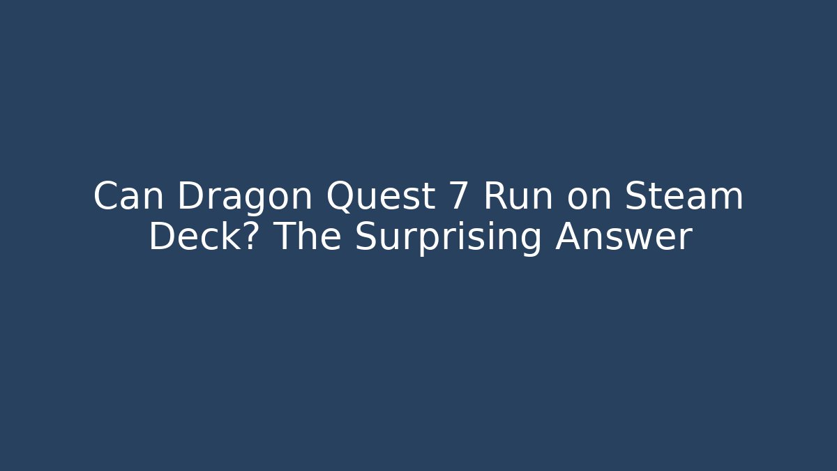 Can Dragon Quest 7 Run on Steam Deck? The Surprising Answer