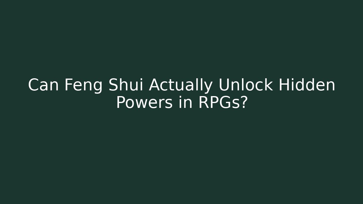 Can Feng Shui Actually Unlock Hidden Powers in RPGs?