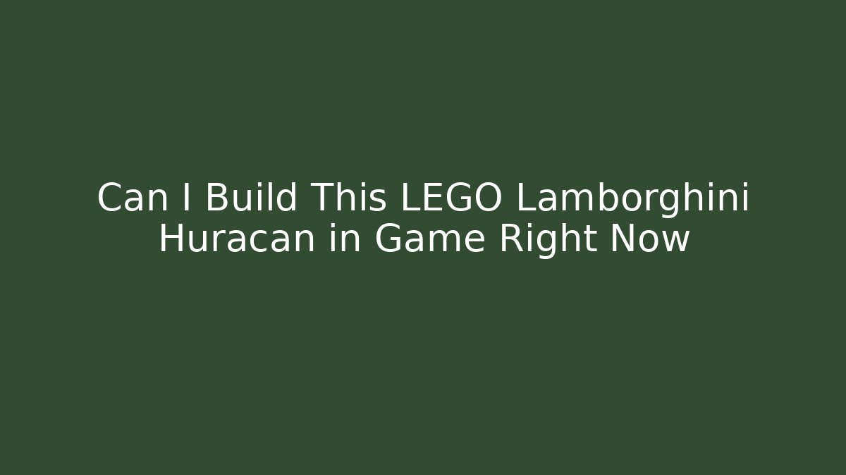 Can I Build This LEGO Lamborghini Huracan in Game Right Now