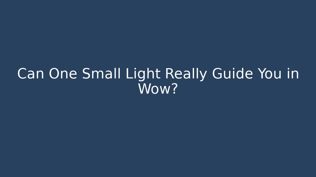 Can One Small Light Really Guide You in Wow? - Smart Esu