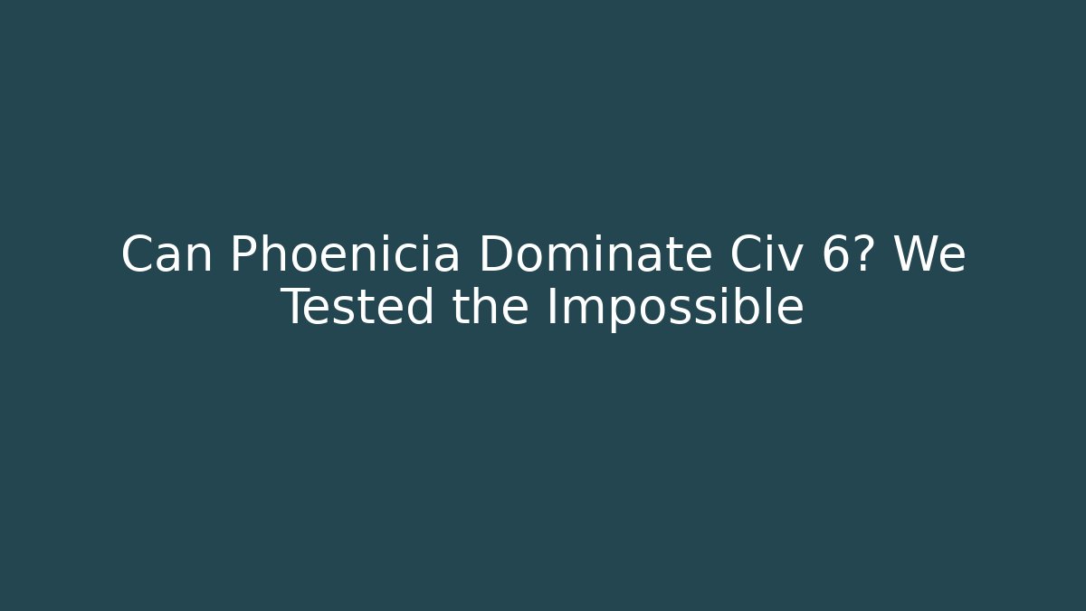 Can Phoenicia Dominate Civ 6? We Tested the Impossible