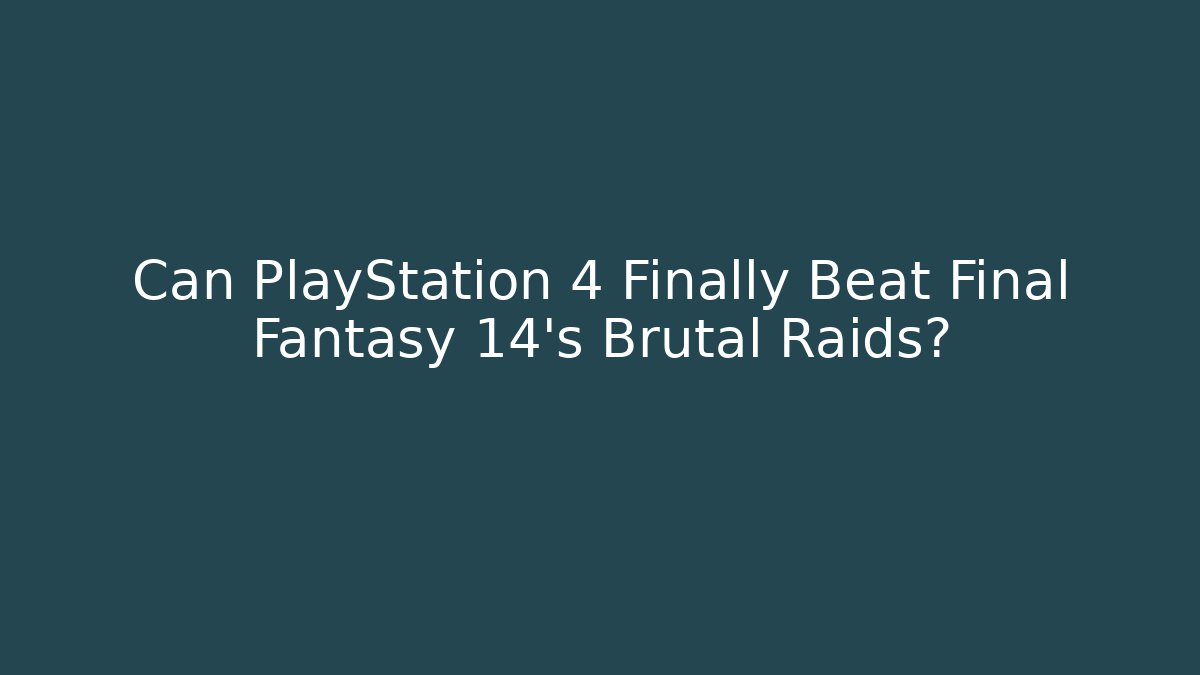 Can PlayStation 4 Finally Beat Final Fantasy 14's Brutal Raids?