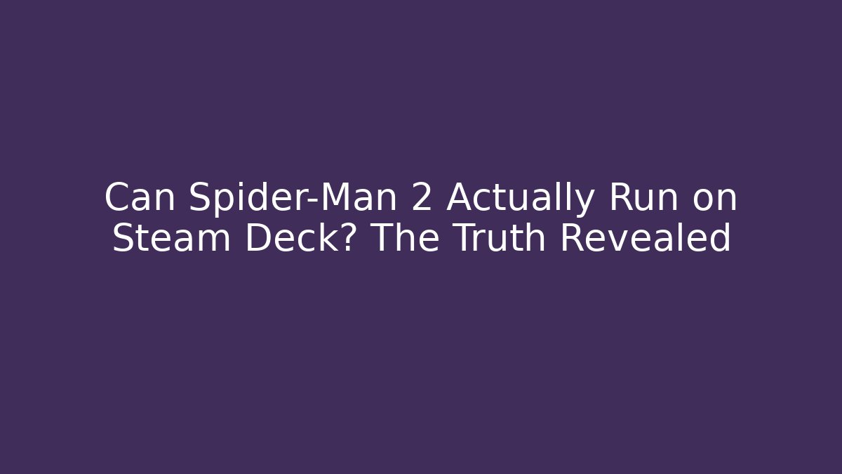 Can Spider-Man 2 Actually Run on Steam Deck? The Truth Revealed