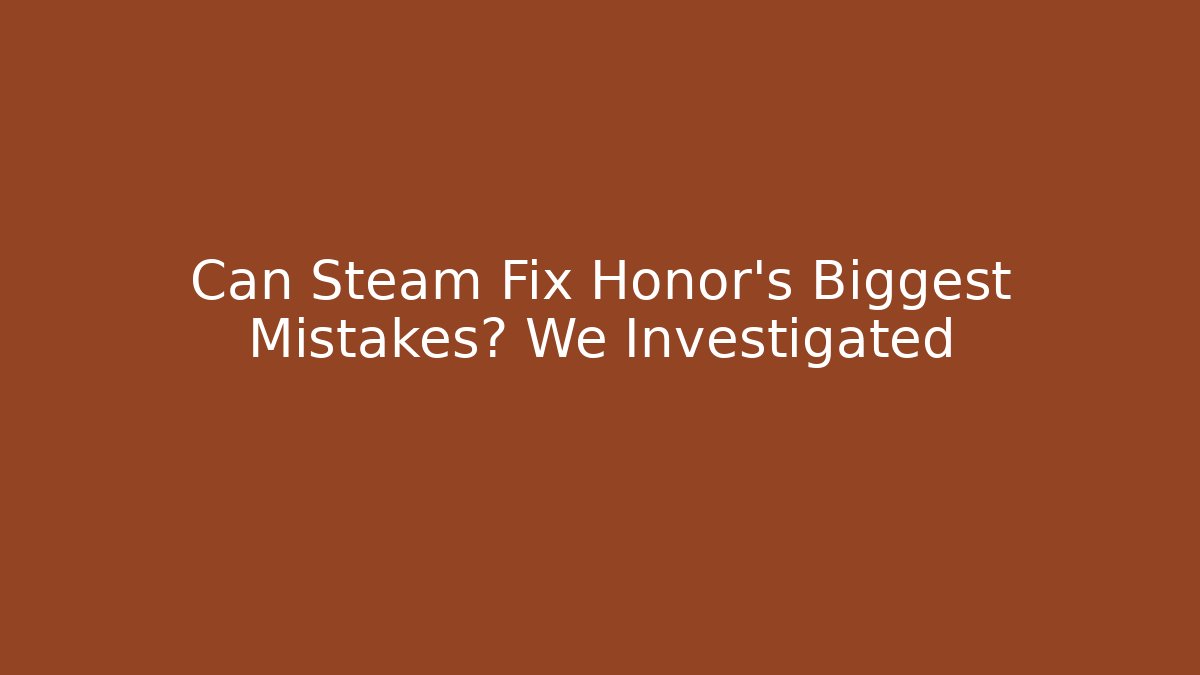 Can Steam Fix Honor's Biggest Mistakes? We Investigated
