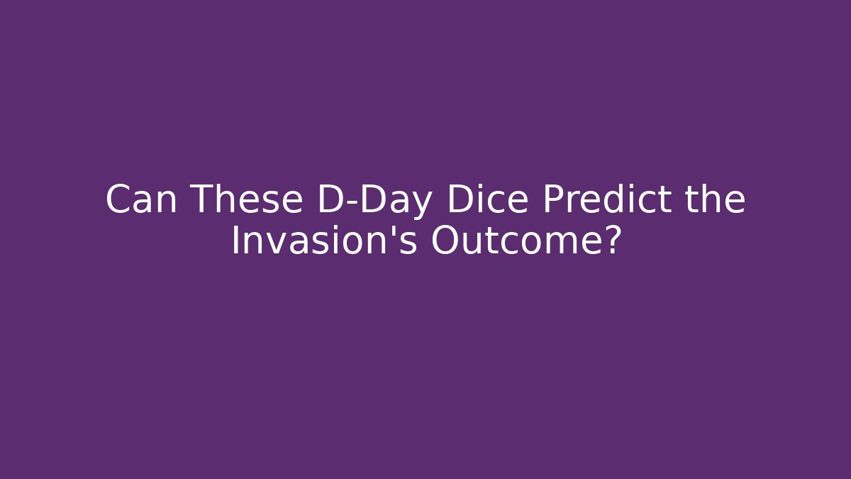 Can These D-Day Dice Predict the Invasion's Outcome?