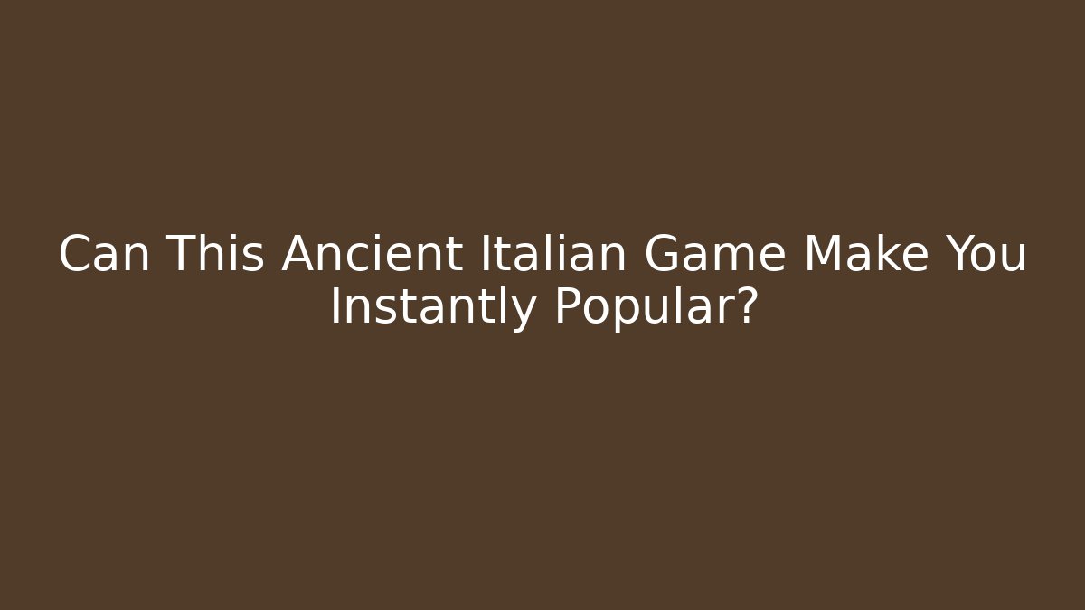 Can This Ancient Italian Game Make You Instantly Popular?