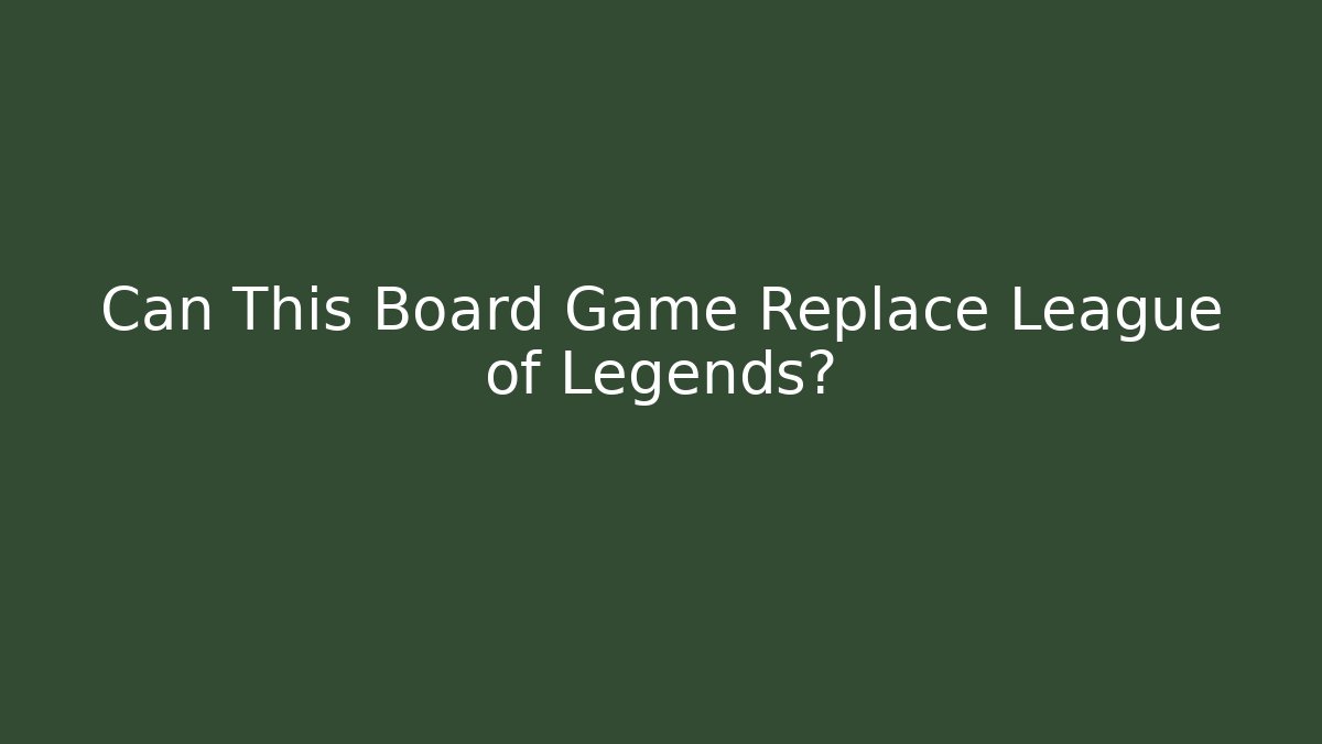 Can This Board Game Replace League of Legends?