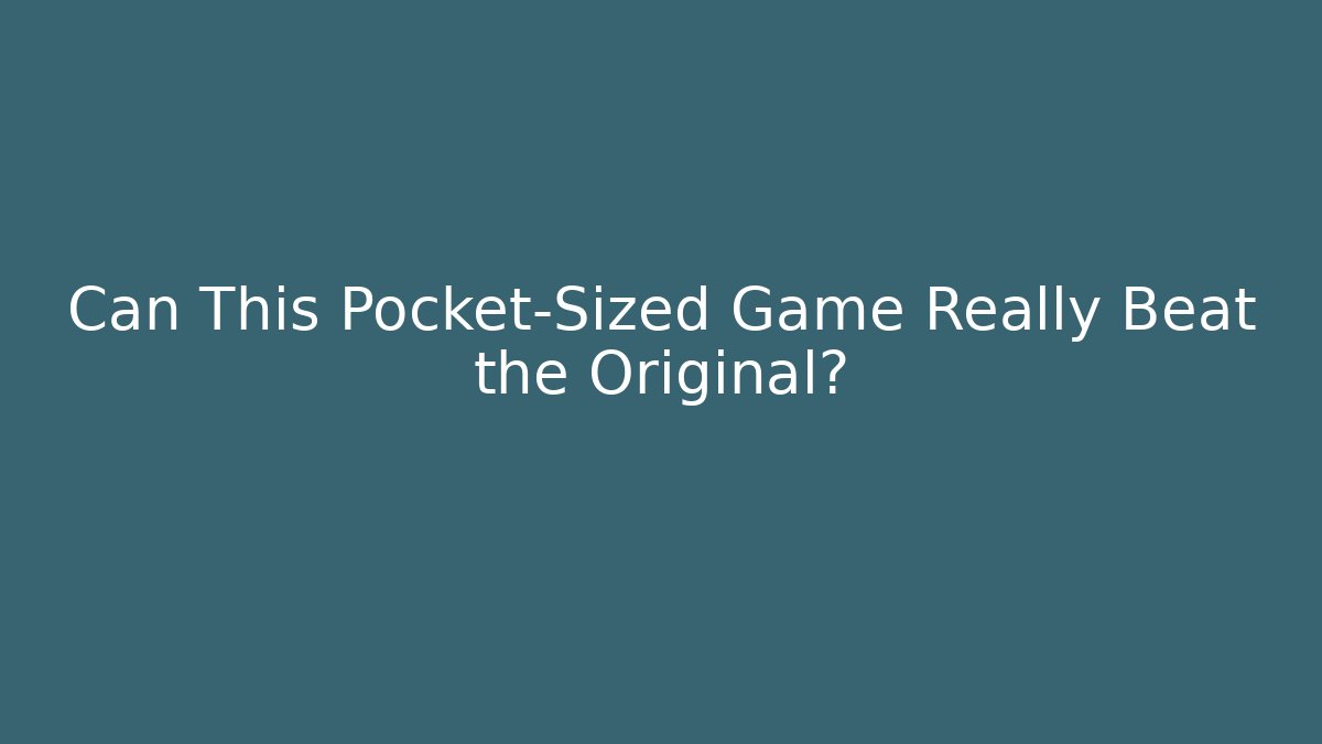 Can This Pocket-Sized Game Really Beat the Original? - Smart Esu