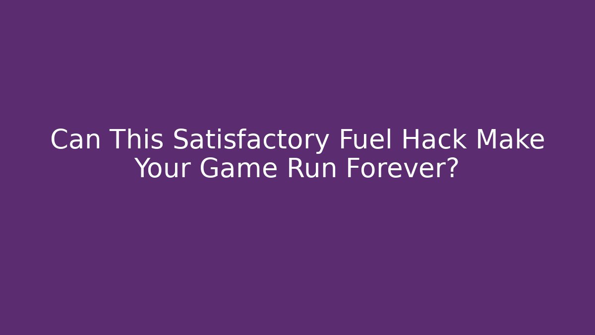 Can This Satisfactory Fuel Hack Make Your Game Run Forever?