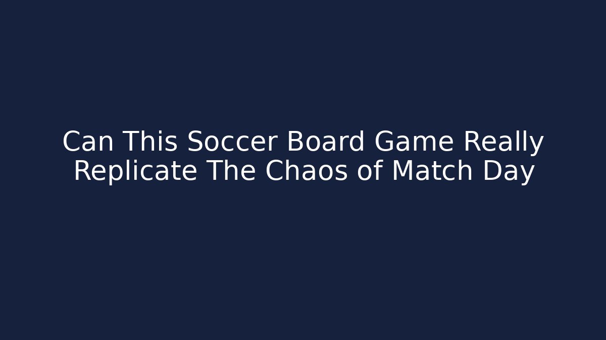 Can This Soccer Board Game Really Replicate The Chaos of Match Day