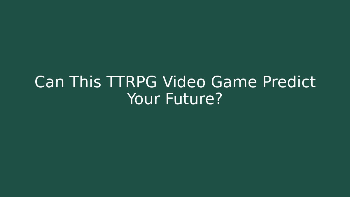 Can This TTRPG Video Game Predict Your Future?